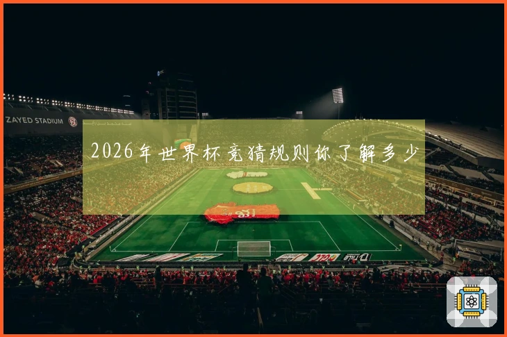 2026年世界杯竞猜规则你了解多少