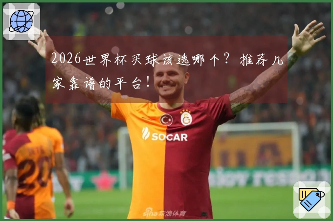 2026世界杯买球该选哪个？推荐几家靠谱的平台！