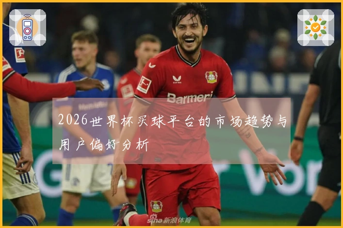 2026世界杯买球平台的市场趋势与用户偏好分析